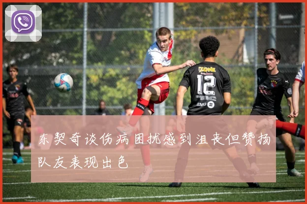 东契奇谈伤病困扰感到沮丧但赞扬队友表现出色