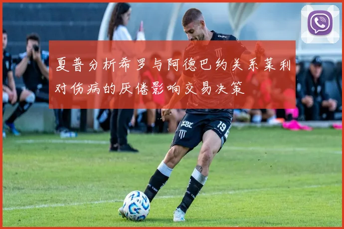 夏普分析希罗与阿德巴约关系莱利对伤病的厌倦影响交易决策