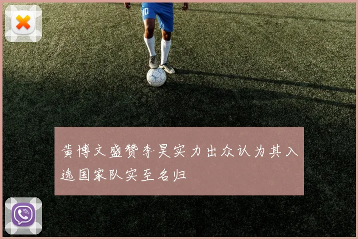 黄博文盛赞李昊实力出众认为其入选国家队实至名归